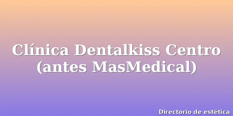 Clínica Dentalkiss Centro (antes MasMedical)