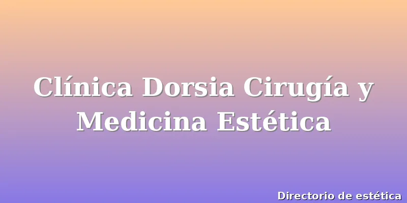 Clínica Dorsia Cirugía y Medicina Estética