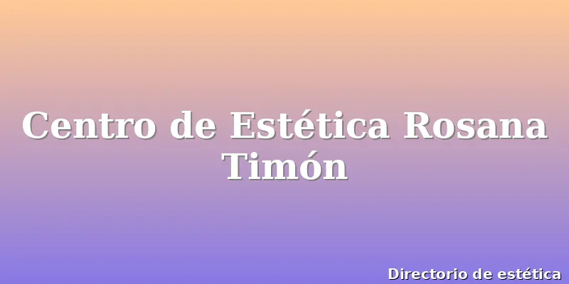 Centro de Estética Rosana Timón