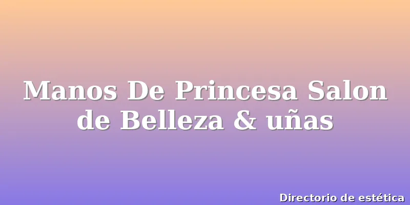 Manos De Princesa Salon de Belleza & uñas