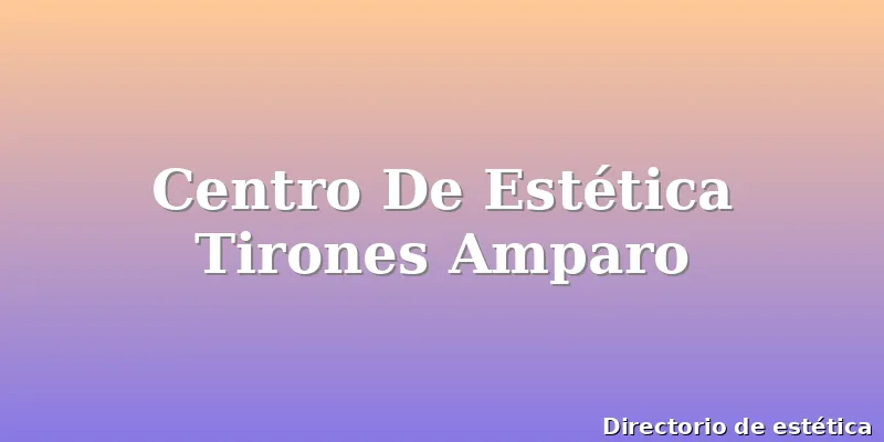Centro De Estética Tirones Amparo