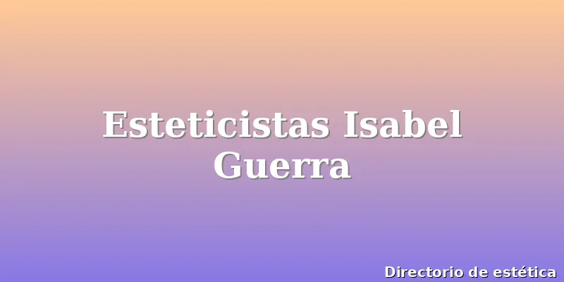 Esteticistas Isabel Guerra