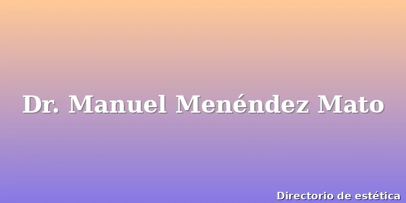 Dr. Manuel Menéndez Mato