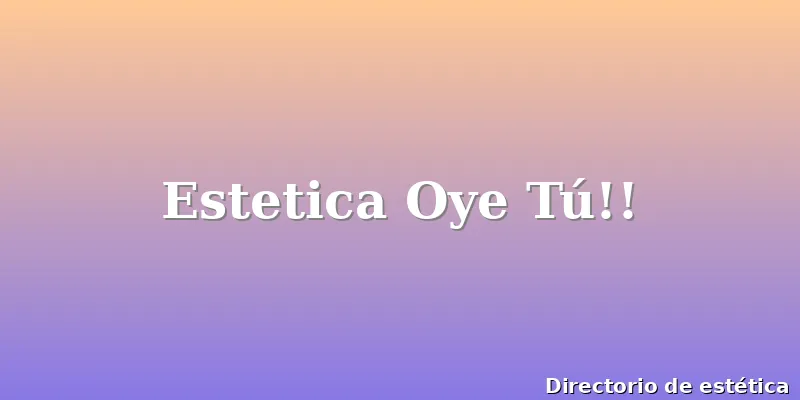 Estetica Oye Tú!!