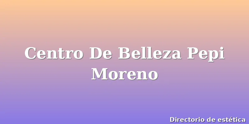 Centro De Belleza Pepi Moreno