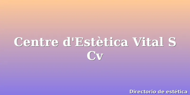 Centre d'Estètica Vital S Cv