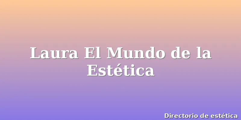 Laura El Mundo de la Estética