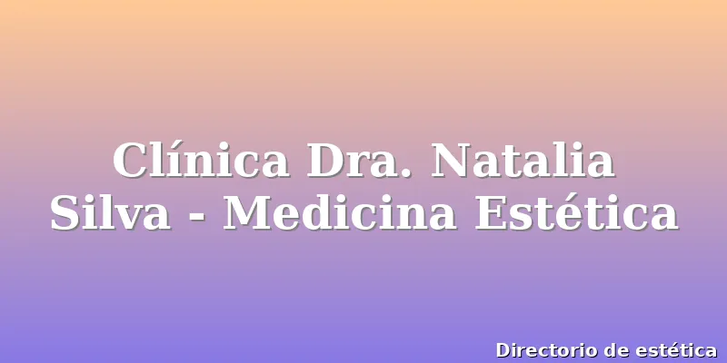 Clínica Dra. Natalia Silva - Medicina Estética