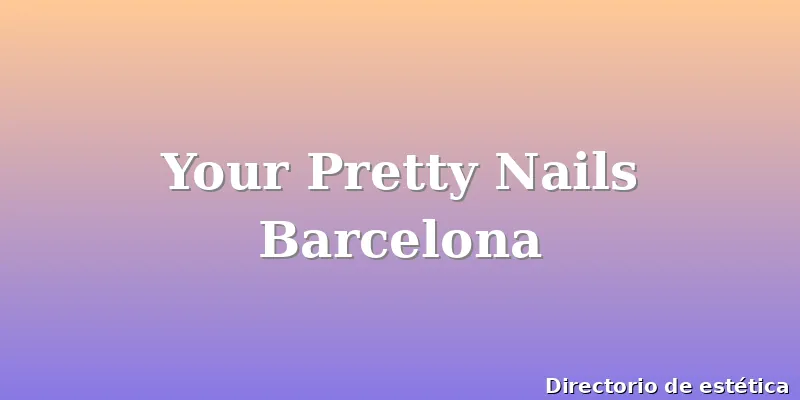 Your Pretty Nails Barcelona