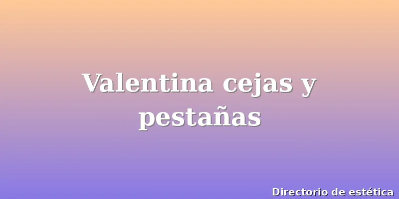 Valentina cejas y pestañas