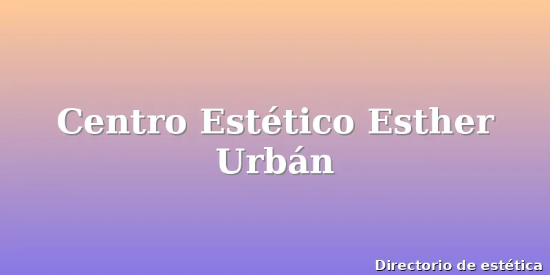 Centro Estético Esther Urbán