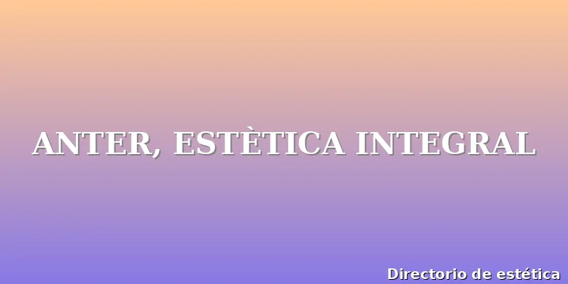 ANTER, ESTÈTICA INTEGRAL