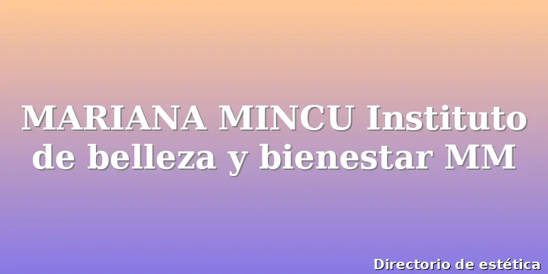 MARIANA MINCU Instituto de belleza y bienestar MM