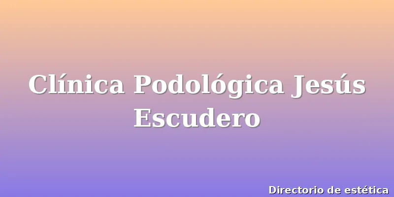 Clínica Podológica Jesús Escudero
