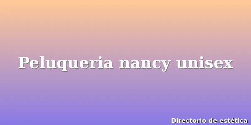 Peluqueria nancy unisex