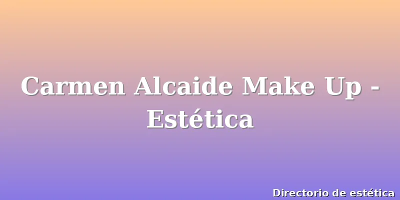 Carmen Alcaide Make Up - Estética