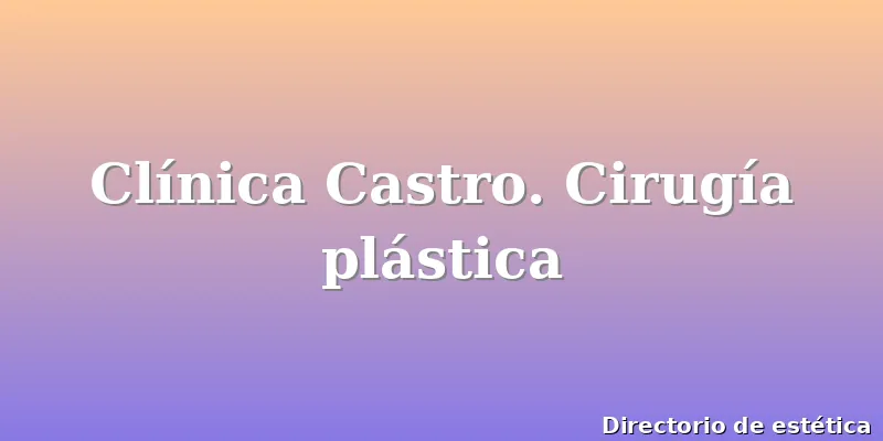 Clínica Castro. Cirugía plástica