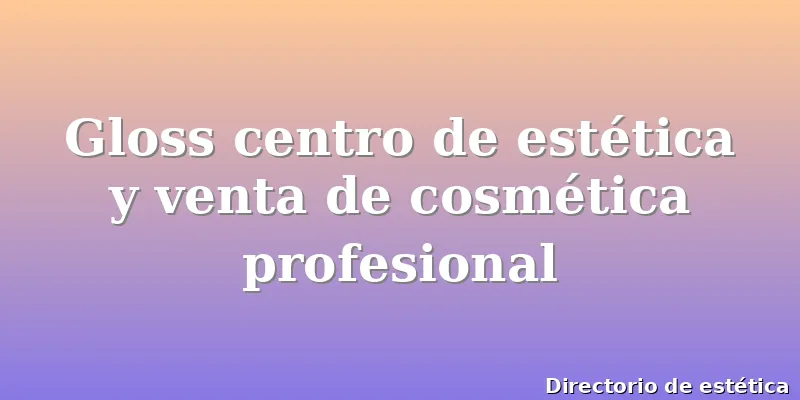 Gloss centro de estética y venta de cosmética profesional